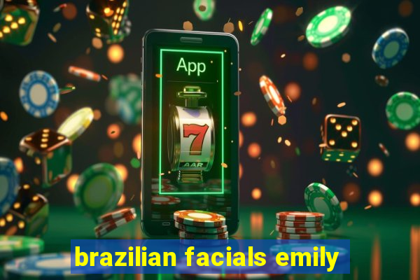 brazilian facials emily